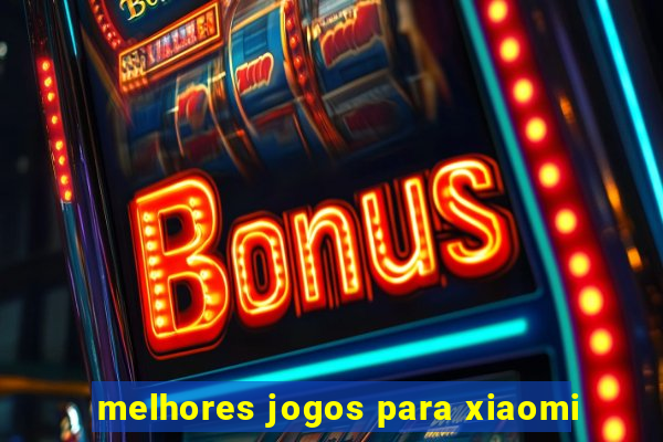 melhores jogos para xiaomi